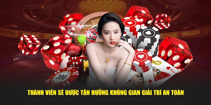 Thành viên sẽ được tận hưởng không gian giải trí an toàn