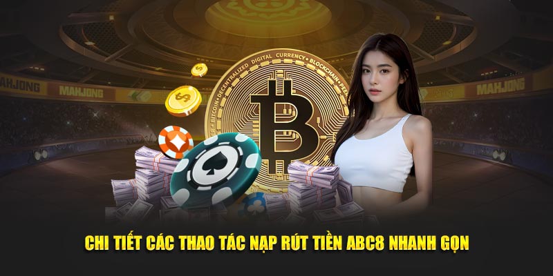 Chi tiết các thao tác nạp rút tiền ABC8 nhanh gọn