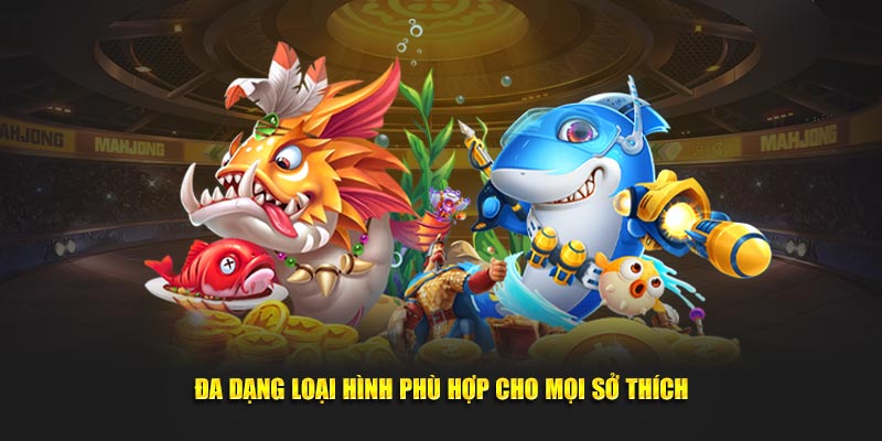 Đa dạng loại hình phù hợp cho mọi sở thích