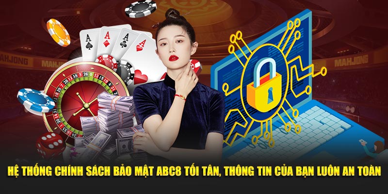 Hệ thống chính sách bảo mật ABC8 tối tân, thông tin của bạn luôn an toàn