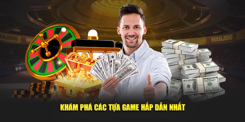 Khám phá các tựa game hấp dẫn, thú vị nhất