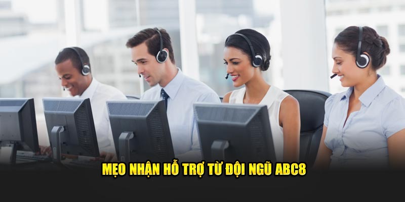 Mẹo nhận hỗ trợ từ đội ngũ ABC8