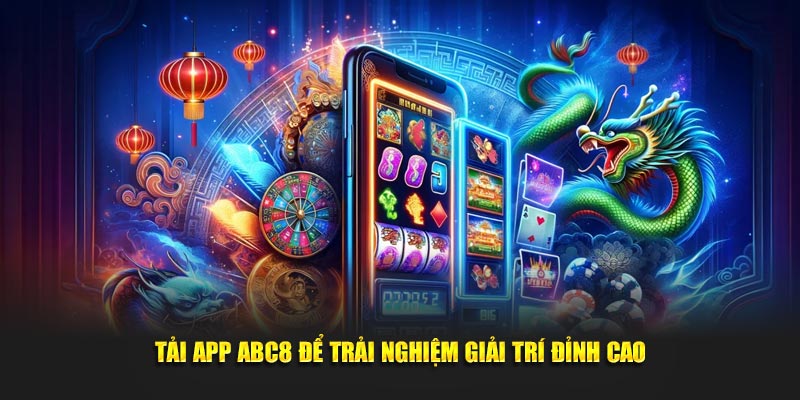 Tải app ABC8 để trải nghiệm giải trí đỉnh cao